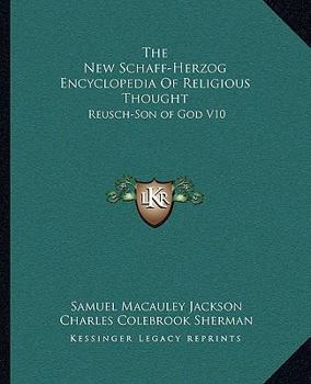 The New Schaff-Herzog Encyclopedia Of Religious Thought: Reusch-Son of God V10