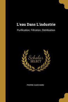 Paperback L'eau Dans L'industrie: Purification, Filtration, Stérilisation [French] Book