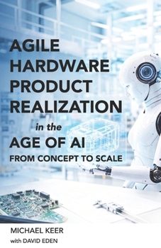 Paperback Agile Hardware Product Realization in the Age of AI: From Concept to Scale Book