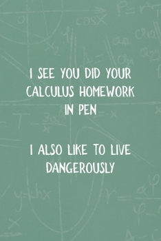 Paperback I See You did Your Calculus Homework In Pen I Also Like To Live Dangerously: All Purpose 6x9 Blank Lined Notebook Journal Way Better Than A Card Trend Book