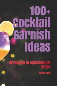 Paperback 100+ Cocktail Garnish Ideas: Arranged in Alphabetical Order Book