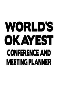 World's Okayest Conference And Meeting Planner: Awesome Conference And Meeting Planner Notebook, Journal Gift, Diary, Doodle Gift or Notebook | 6 x 9 Compact Size- 109 Blank Lined Pages