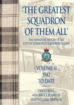 Hardcover The Greatest Squadron of Them All: The Definitive History of 603 (City of Edinburgh) Squadron: Volume 2: 1942 to Date Book