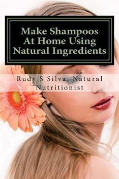 Paperback Make Shampoos At Home Using Natural Ingredients: Discover recipes for quality natural hair shampoos Book