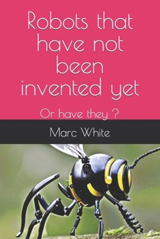 Paperback Robots that have not been invented yet: Or have they ? Book