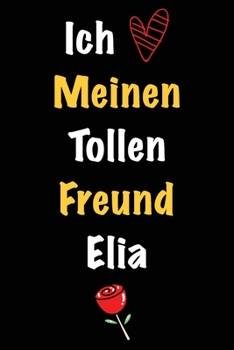 Ich Liebe Meinen Tollen Freund Elia: Geschenk an Boyfriend Namens Elia von seiner Freundin | Geburtstagsgeschenk, Weihnachtsgeschenk oder Valentinstag ... Notizbuch zu schreibe (German Edition)