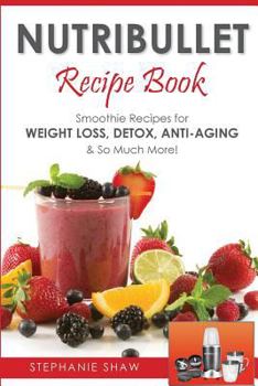 Paperback Nutribullet Recipe Book: Smoothie Recipes for Weight-Loss, Detox, Anti-Aging & So Much More! Book