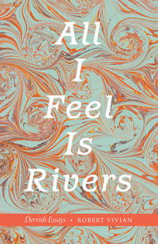 Paperback All I Feel Is Rivers: Dervish Essays Book