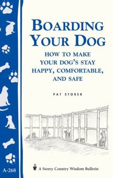 Paperback Boarding Your Dog: How to Make Your Dog's Stay Happy, Comfortable, and Safe: Storey's Country Wisdom Bulletin A-268 Book