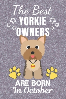 The Best Yorkie Owners Are Born In October: Yorkie gifts. This Yorkie Notebook / Yorkie Journal is 6x9in with 110+ lined ruled pages. It makes a ... for Yorkie Lovers. Yorkshire Terrier Gifts.