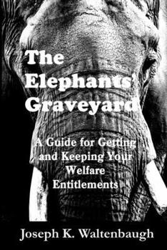 Paperback The Elephants' Graveyard: A Guide for Getting and Keeping Your Welfare Entitlements Book
