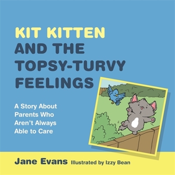 Hardcover Kit Kitten and the Topsy-Turvy Feelings: A Story about Parents Who Aren't Always Able to Care Book