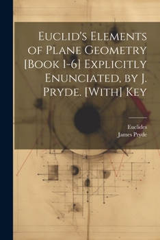 Paperback Euclid's Elements of Plane Geometry [Book 1-6] Explicitly Enunciated, by J. Pryde. [With] Key Book