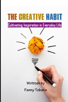 The Creative Habit: Cultivating Inspiration in Everyday Life