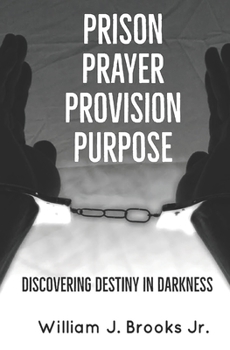 Paperback Prison Prayer Provision Purpose: Discovering Destiny in Darkness Book