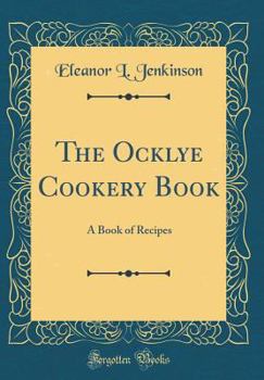 Hardcover The Ocklye Cookery Book: A Book of Recipes (Classic Reprint) Book