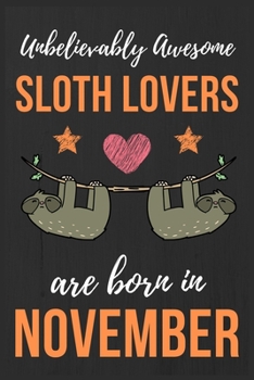 Paperback Unbelievably Awesome Sloth Lovers Are Born In November: Sloth Lover Gifts Funny Sloth Notebook / Sloth journal, Sloth Birthday Gifts. Sloth Presents B Book