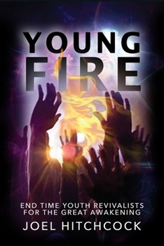 Paperback Young Fire: Youth Revivalists for the End Time Great Awakening Book