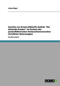 Annette von Droste-Hülshoffs Gedicht "Die ächzende Kreatur" im Kontext des postaufklärerischen Restaurationsversuches christlicher Naturexegese
