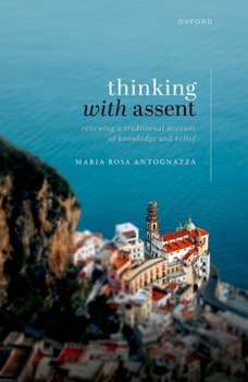 Thinking with Assent: Renewing a Traditional Account of Knowledge and Belief