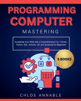 Paperback Mastering Computer Programming: Accelerate Your Skills with a Comprehensive 5-in-1 Guide - Python, SQL, Arduino, C#, and Javascript for Beginners Book