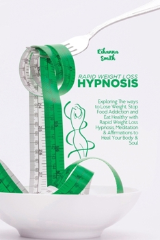 Paperback Rapid Weight Loss Hypnosis: Exploring The ways to Lose Weight, Stop Food Addiction and Eat Healthy with Rapid Weight Loss Hypnosis, Meditation & A Book