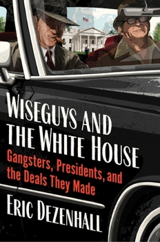 Hardcover Wiseguys and the White House: Gangsters, Presidents, and the Deals They Made Book