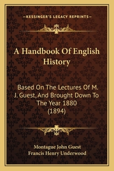 Paperback A Handbook Of English History: Based On The Lectures Of M. J. Guest, And Brought Down To The Year 1880 (1894) Book