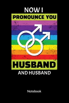 Now I pronounce you Husband and Husband. Notebook: Gay Marriage Planner and Notebooks as Gay Wedding Gifts, ruled 6x9.
