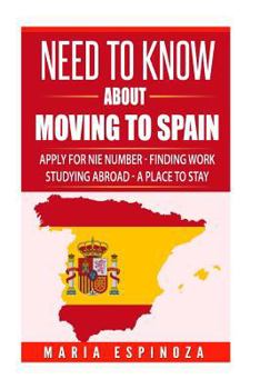 Paperback Need To Know about Moving to Spain: Apply for NIE number, Finding Work, Studying Abroad, Finding a Place to Stay Book