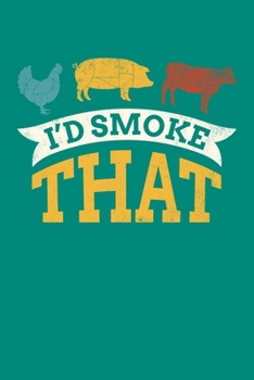 I'd Smoke That: BBQ Grilling Journal, Barbecue Notebook Note-Taking Planner Book, Gift For Cooking Meat Lover