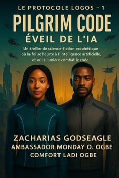 CODE PILGRIM - L'éveil de l'IA (Série LE PROTOCOLE LOGOS - Livre 1): Un thriller de science-fiction prophétique où la foi entre en collision avec ... fait guerre au code. (The Logos Protocol)