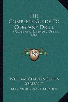 Paperback The Complete Guide To Company Drill: In Close And Extended Order (1884) Book