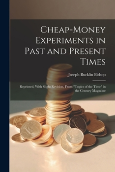 Paperback Cheap-money Experiments in Past and Present Times; Reprinted, With Slight Revision, From "Topics of the Time" in the Century Magazine Book