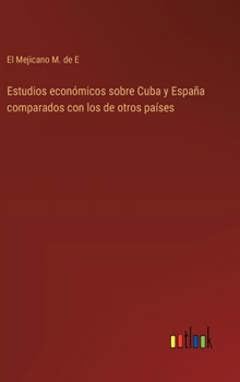 Hardcover Estudios económicos sobre Cuba y España comparados con los de otros países [Spanish] Book
