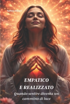 EMPATICO e REALIZZATO: Quando sentire diventa un cammino di luce (L’ANIMA IN LUCE) (Italian Edition)