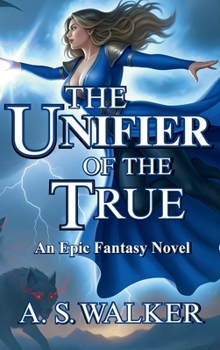 Hardcover The Unifier of the True: An Epic Fantasy Novel (Featuring magic and dragons) Book
