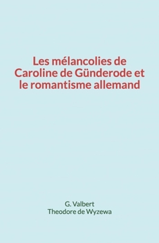 Paperback Les m?lancolies de Caroline de G?nderode et le romantisme allemand [French] Book