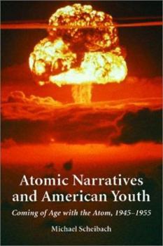 Paperback Atomic Narratives and American Youth: Coming of Age with the Atom, 1945-1955 Book