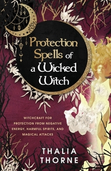 Paperback Protection Spells of a Wicked Witch: Witchcraft for Protection from Negative Energy, Harmful Spirits, and Magical Attacks Book