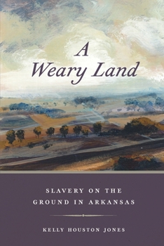 A Weary Land: Slavery on the Ground in Arkansas - Book  of the Early American Places