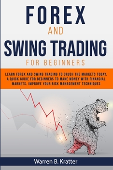 FOREX AND SWING TRADING  FOR BEGINNERS: Learn Forex and Swing Trading and crush the Market TODAY. A Quick GUIDE for Beginners to create PASSIVE INCOME ... With Financial Leverage and Risk Management.