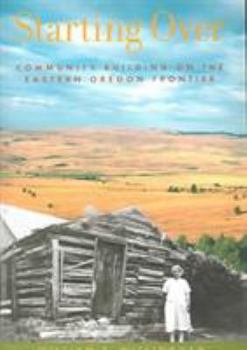 Paperback Starting Over: Community Building on the Eastern Oregon Frontier Book