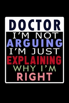 Doctor: I'm Not Arguing, I'm Just Explaining Why I'm Right: Hangman Puzzles Mini Game Clever Kids 110 Lined Pages 6 X 9 In 15.24 X 22.86 Cm Single Player Funny Great Gift