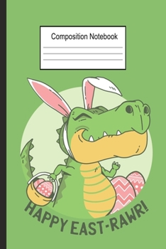 Composition Notebook: Happy East-Rawr Easter Dinosaur Kids School Wide Ruled Notebook 6x9 120 Pages