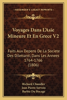 Paperback Voyages Dans L'Asie Mineure Et En Grece V2: Faits Aux Depens De La Societe Des Dilettanti, Dans Les Annees 1764-1766 (1806) [French] Book