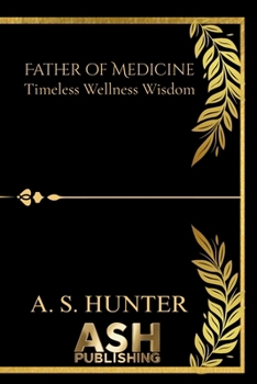 Paperback Father of Medicine: Timeless Wellness Wisdom.: Hippocrates inspired holistic guidebook Book