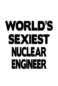 Paperback World's Sexiest Nuclear Engineer: Cool Nuclear Engineer Notebook, Journal Gift, Diary, Doodle Gift or Notebook - 6 x 9 Compact Size- 109 Blank Lined P Book