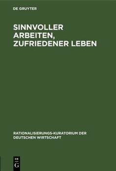 Hardcover Sinnvoller Arbeiten, Zufriedener Leben: Der Mensch Und Die Rationalisierung. Eine Gemeinschaftsarbeit Deutscher Betriebsfachleute, Praktischer Psychol [German] Book