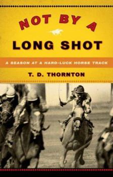 Hardcover Not by a Long Shot: A Season at a Hard Luck Horse Track Book